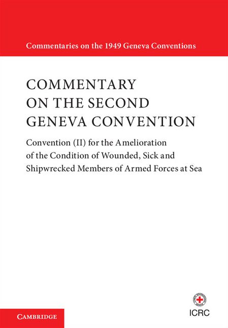 Commentary on the Second Geneva Convention: Convention (II) for the Amelioration of the Condition of Wounded, Sick and Shipwrecked Members of Armed Forces at Sea