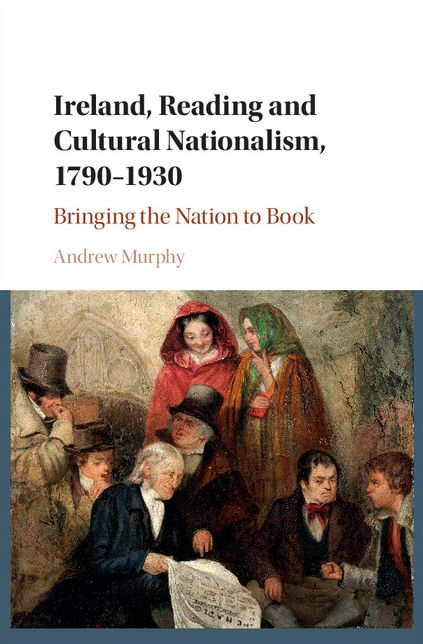 Ireland, Reading and Cultural Nationalism, 1790-1930: Bringing the Nation to Book