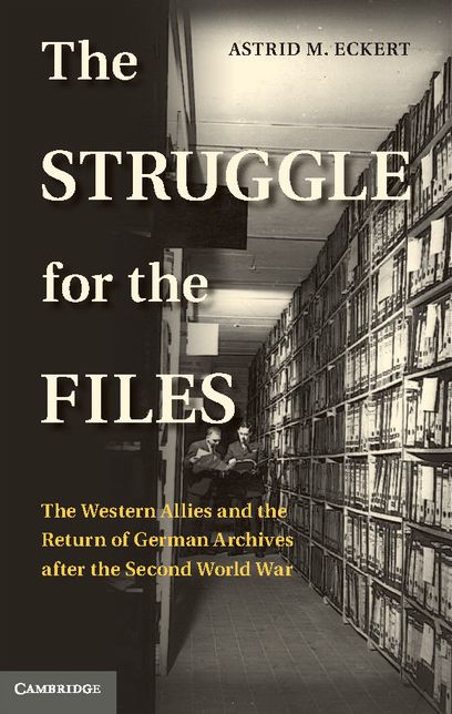 The Struggle for the Files: The Western Allies and the Return of German Archives after the Second World War