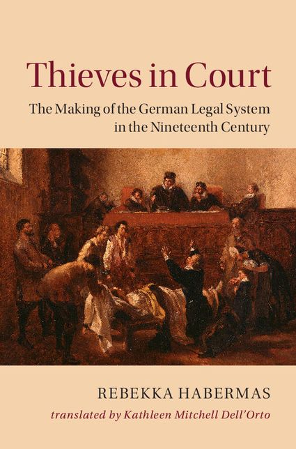 Thieves in Court: The Making of the German Legal System in the Nineteenth Century
