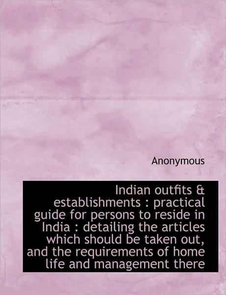 Indian outfits & establishments: practical guide for persons to reside in India : detailing the art