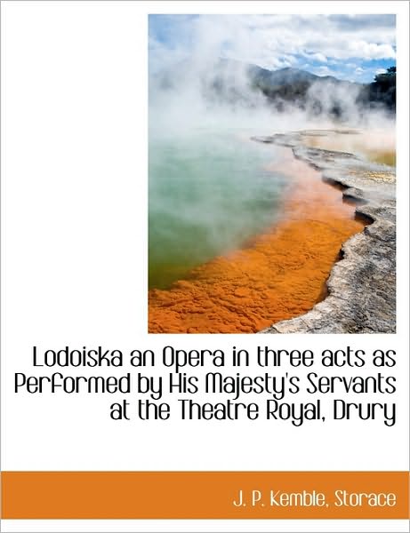 Lodoiska an Opera in Three Acts as Performed by His Majesty's Servants at the Theatre Royal, Drury