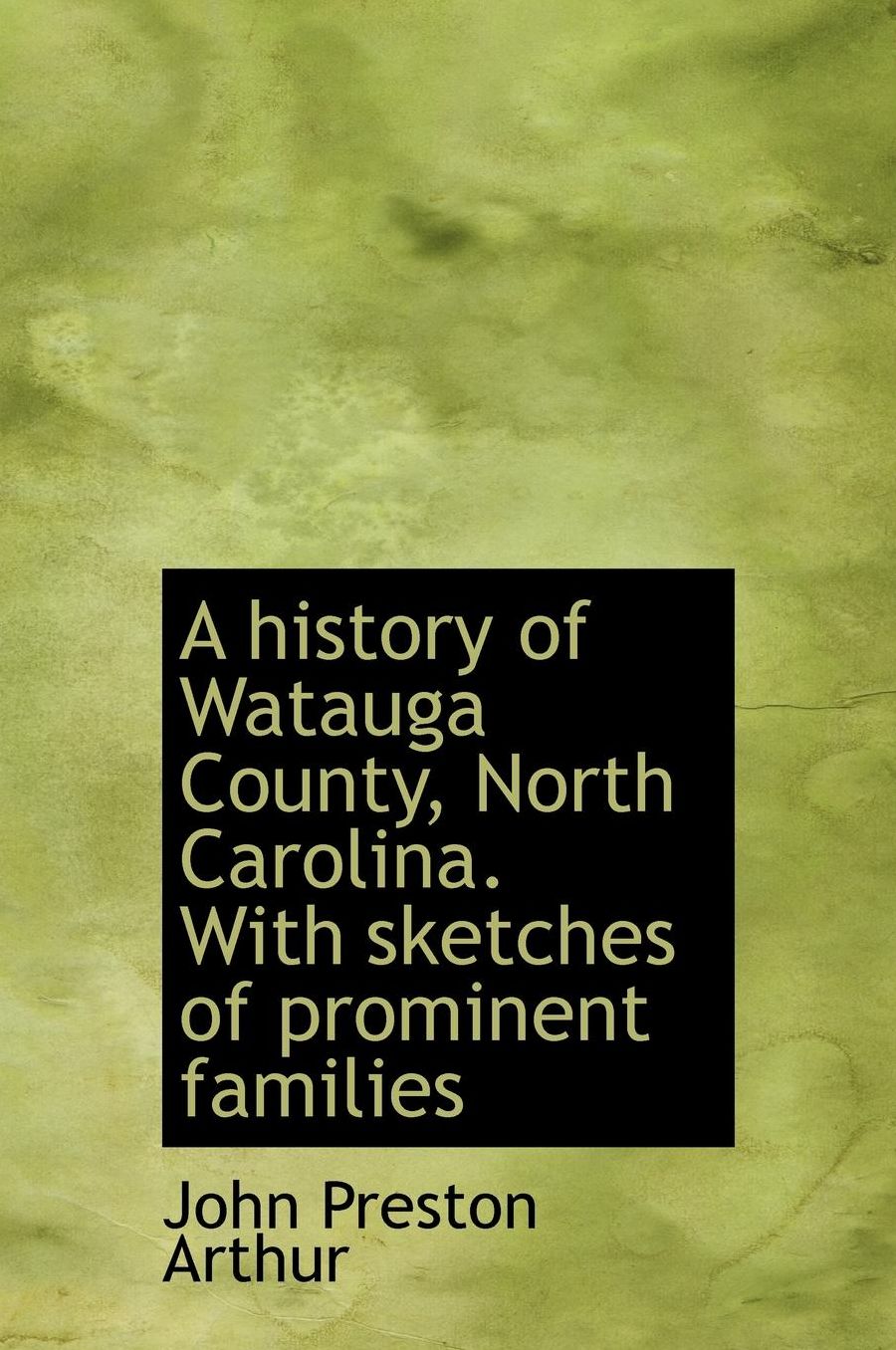A History Of Watauga County, North Carolina. With Sketches Of Prominent Families