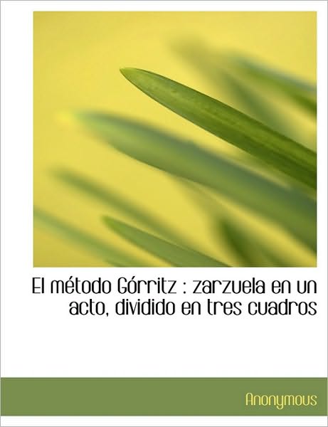 El M Todo G Rritz: Zarzuela En Un Acto, Dividido En Tres Cuadros