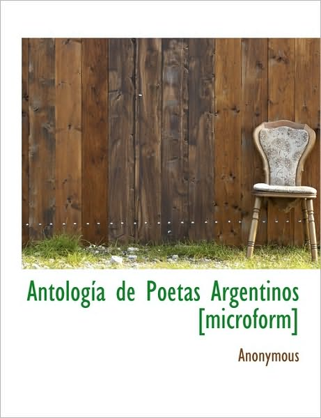 Antolog a de Poetas Argentinos [Microform]