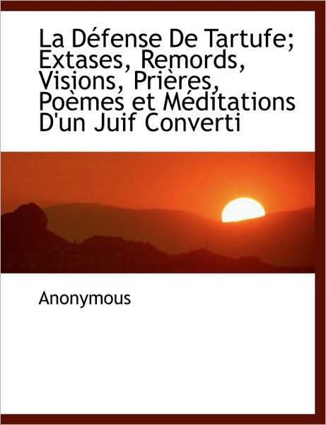 La Défense De Tartufe; Extases, Remords, Visions, Prières, Poèmes et Méditations D'un Juif Converti