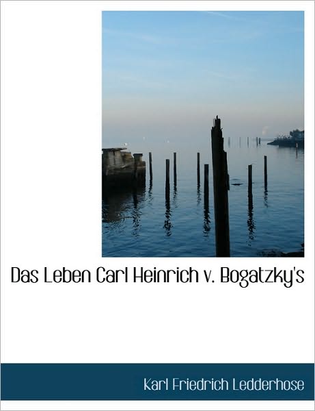 Das Leben Carl Heinrich v. Bogatzky's
