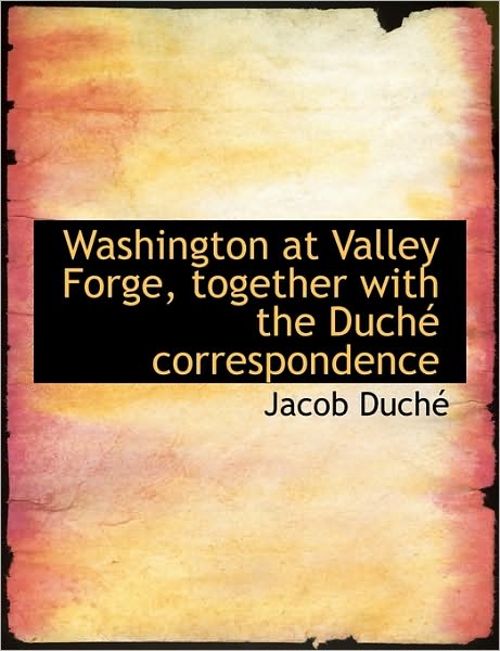Washington at Valley Forge, together with the Duché correspondence
