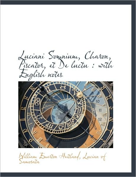 Luciani Somnium, Charon, Piscator, et De luctu: with English notes