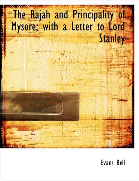 The Rajah and Principality of Mysore; With a Letter to Lord Stanley