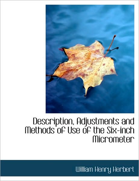 Description, Adjustments and Methods of Use of the Six-Inch Micrometer