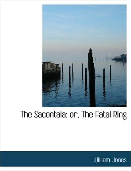 The Sacontala: Or, the Fatal Ring