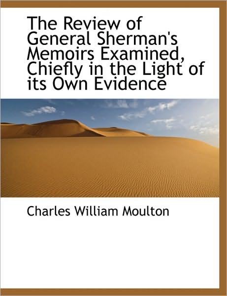 The Review of General Sherman's Memoirs Examined, Chiefly in the Light of its Own Evidence