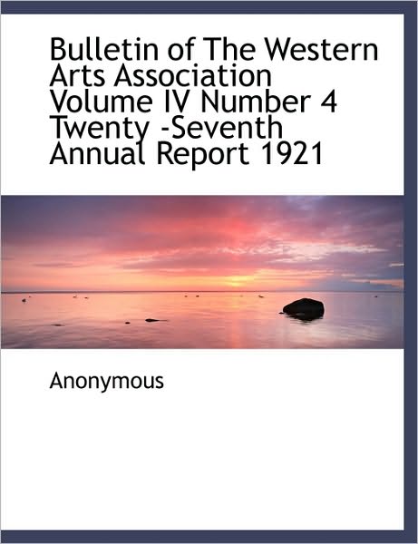 Bulletin of The Western Arts Association Volume IV Number 4 Twenty -Seventh Annual Report 1921