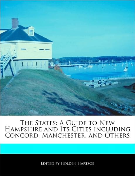 The States: A Guide to New Hampshire and Its Cities Including Concord, Manchester, and Others