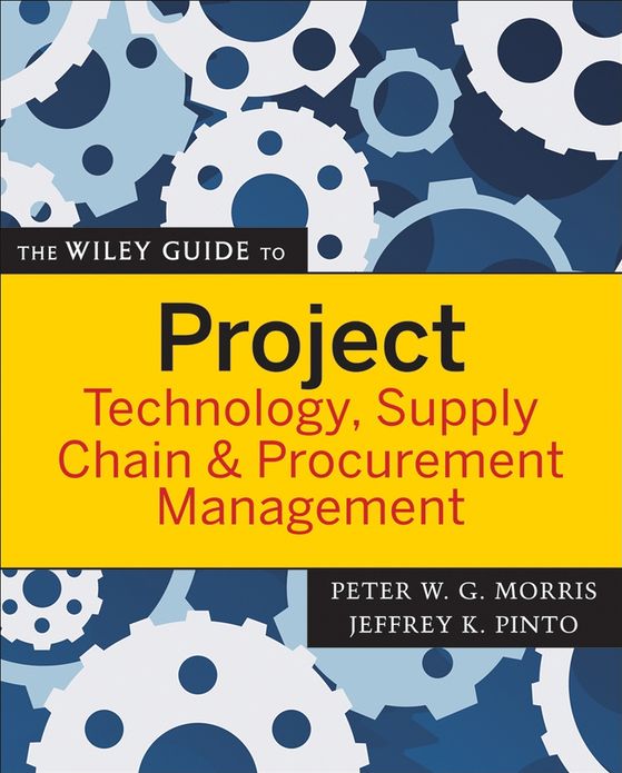 The Wiley Guide to Project Technology, Supply Chain, and Procurement Management