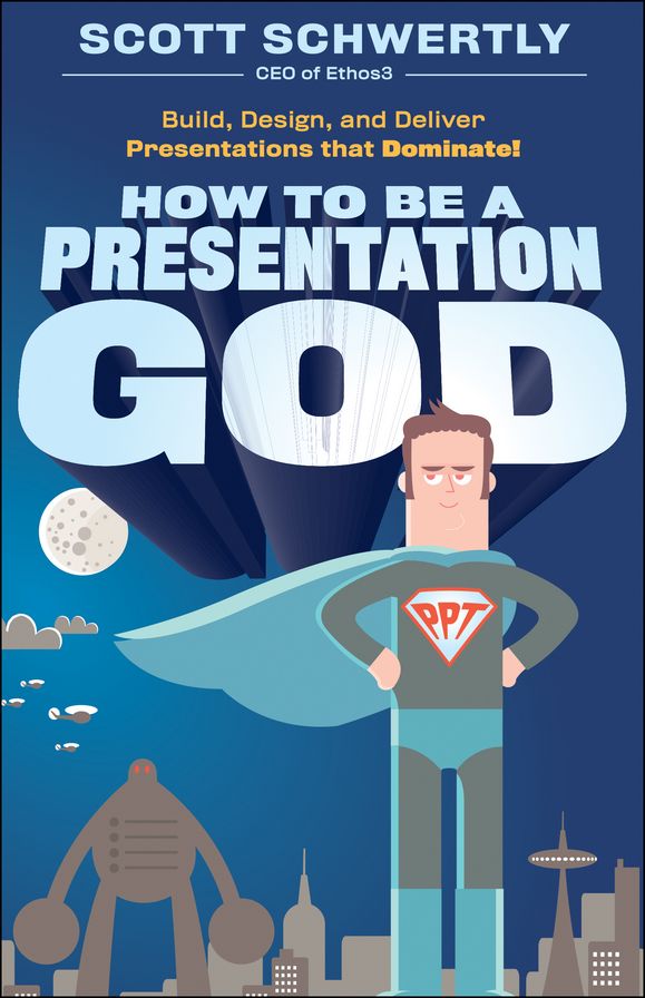 How to be a Presentation God: Build, Design, and Deliver Presentations that Dominate