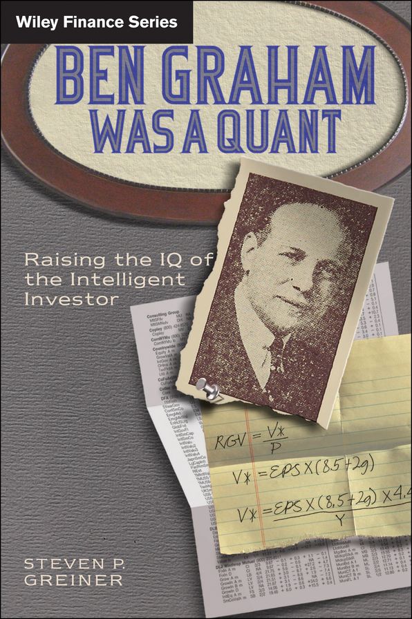 Ben Graham Was a Quant: Raising the IQ of the Intelligent Investor