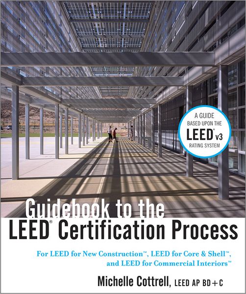 Guidebook to the LEED Certification Process: For LEED for New Construction, LEED for Core and Shell, and LEED for Commercial Interiors