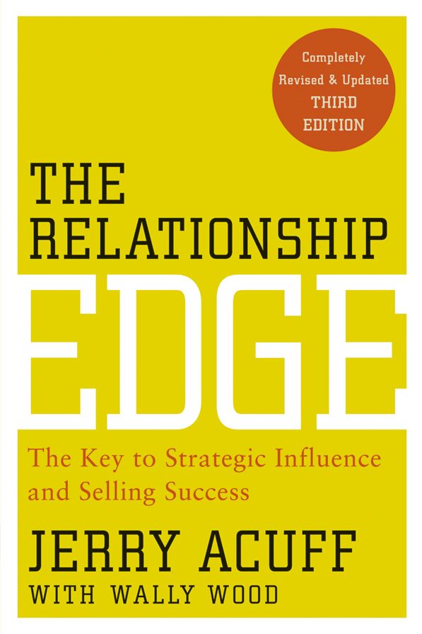 The Relationship Edge: The Key to Strategic Influence and Selling Success