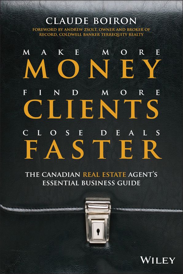 Make More Money, Find More Clients, Close Deals Faster: The Canadian Real Estate Agent's Essential Business Guide