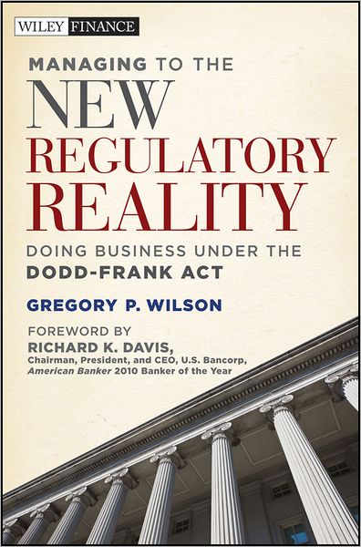 Managing to the New Regulatory Reality: Doing Business Under the Dodd-Frank Act