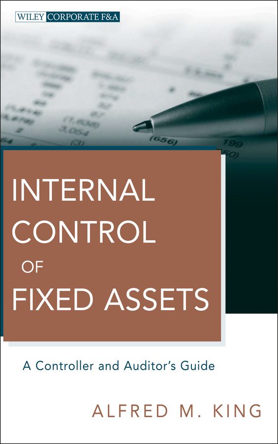 Internal Control of Fixed Assets: A Controller and Auditor's Guide