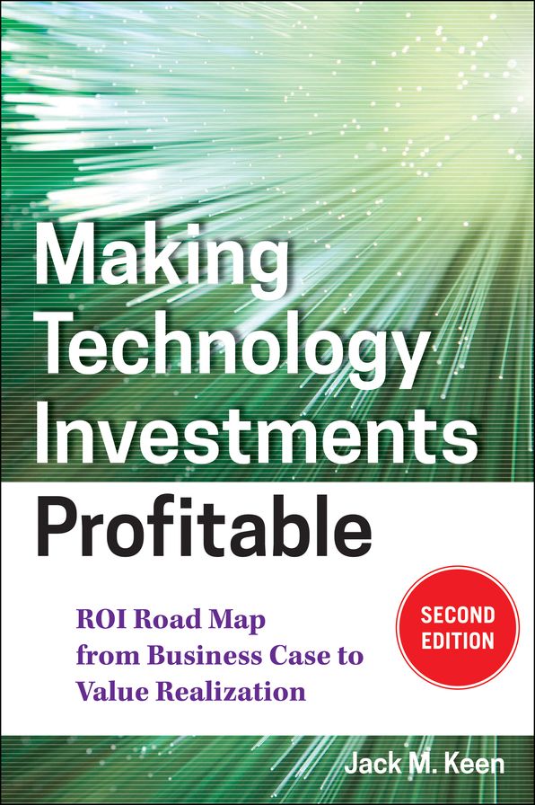 Making Technology Investments Profitable: ROI Road Map from Business Case to Value Realization