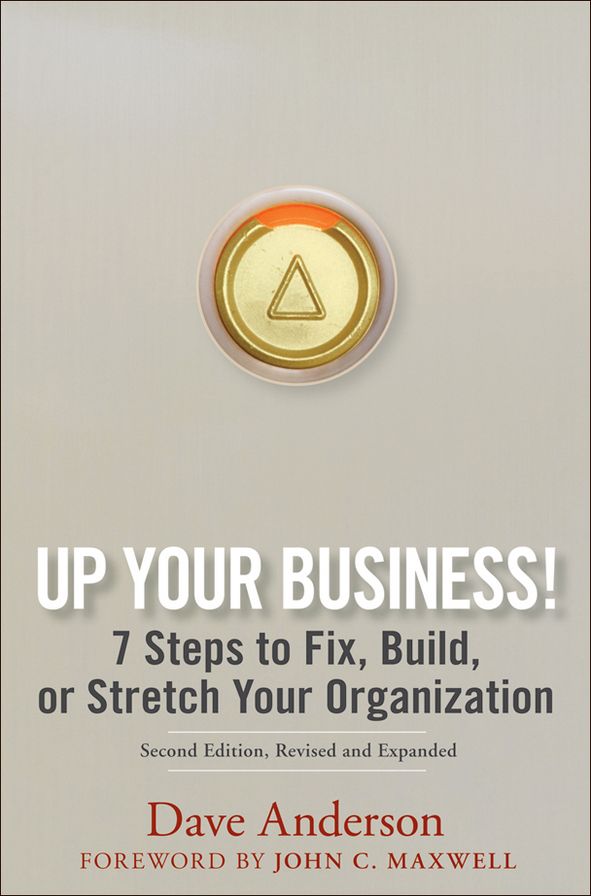 Up Your Business!: 7 Steps to Fix, Build, or Stretch Your Organization