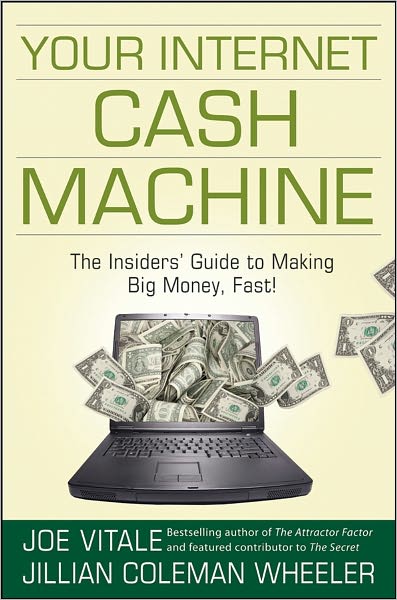 Your Internet Cash Machine: The Insiders' Guide to Making Big Money, Fast!