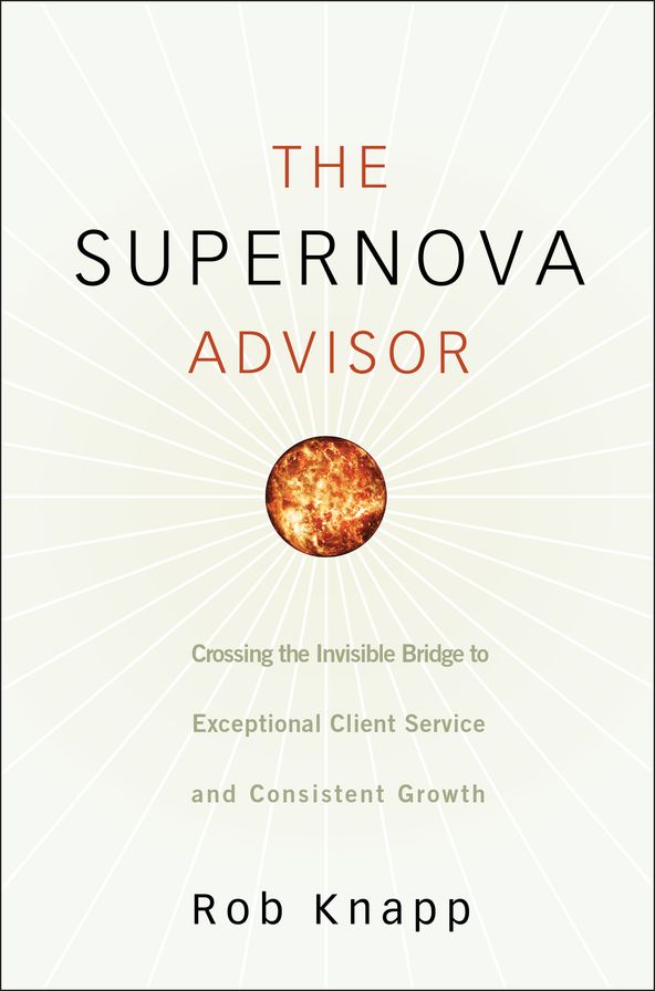 The Supernova Advisor: Crossing the Invisible Bridge to Exceptional Client Service and Consistent Growth