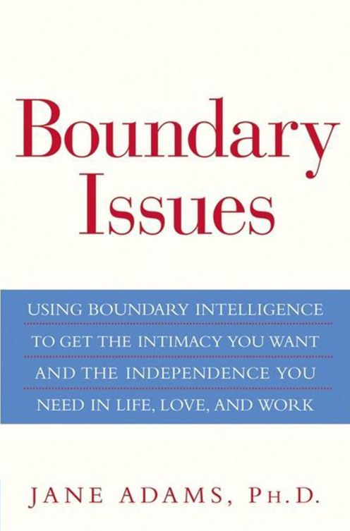 Boundary Issues: Using Boundary Intelligence to Get the Intimacy You Want and the Independence You Need in Life, Love, and Work