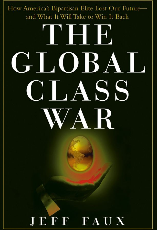 The Global Class War: How America's Bipartisan Elite Lost Our Future - and What It Will Take to Win It Back