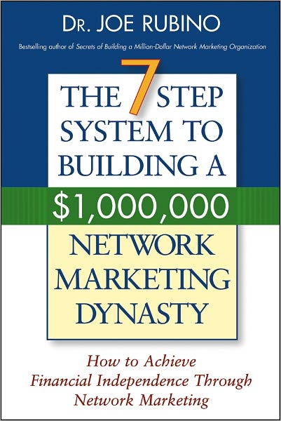 The 7-Step System to Building a $1,000,000 Network Marketing Dynasty: How to Achieve Financial Independence through Network Marketing