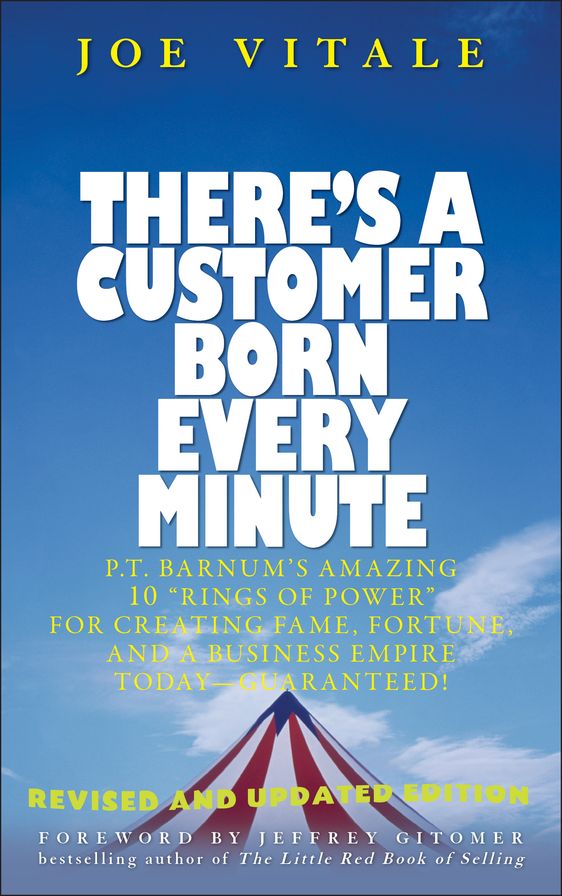There's a Customer Born Every Minute: P.T. Barnum's Amazing 10 "Rings of Power" for Creating Fame, Fortune, and a Business Empire Today -- Guaranteed!