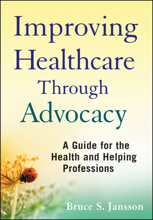 Improving Healthcare Through Advocacy: A Guide for the Health and Helping Professions