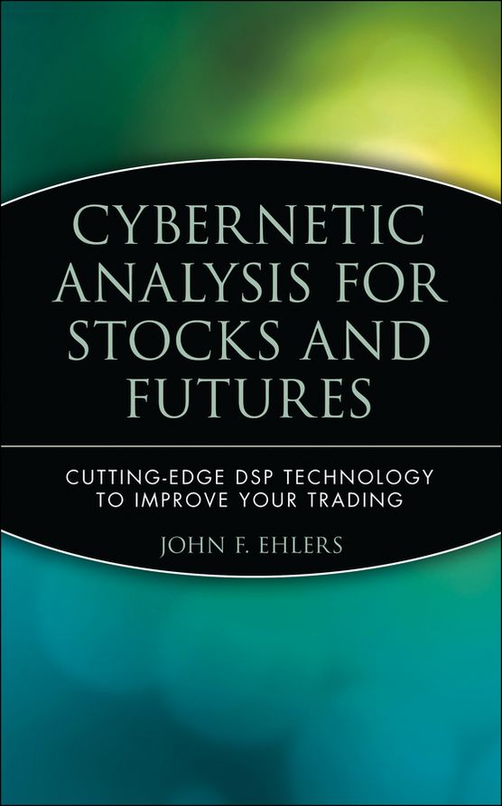 Cybernetic Analysis for Stocks and Futures: Cutting-Edge DSP Technology to Improve Your Trading