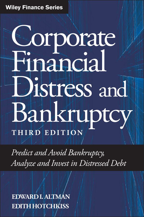 Corporate Financial Distress and Bankruptcy: Predict and Avoid Bankruptcy, Analyze and Invest in Distressed Debt