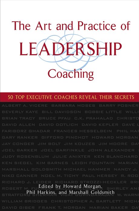 The Art and Practice of Leadership Coaching: 50 Top Executive Coaches Reveal Their Secrets