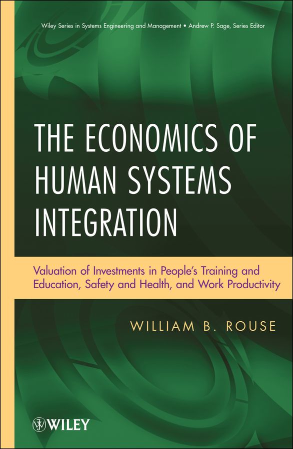 The Economics of Human Systems Integration: Valuation of Investments in People's Training and Education, Safety and Health, and Work Productivity