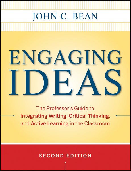 Engaging Ideas: The Professor's Guide to Integrating Writing, Critical Thinking, and Active Learning in the Classroom