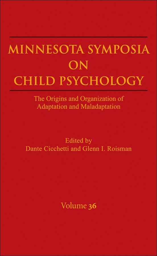 Minnesota Symposia on Child Psychology, Volume 36: The Origins and Organization of Adaptation and Maladaptation
