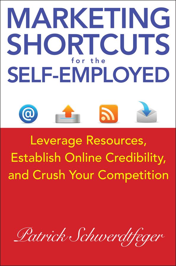 Marketing Shortcuts for the Self-Employed: Leverage Resources, Establish Online Credibility and Crush Your Competition