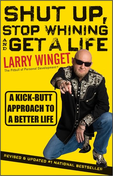 Shut Up, Stop Whining, and Get a Life: A Kick-Butt Approach to a Better Life