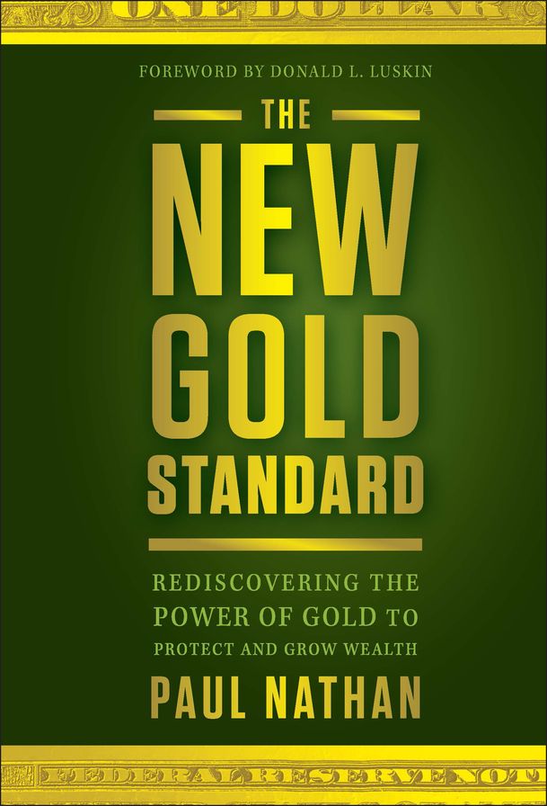 The New Gold Standard: Rediscovering the Power of Gold to Protect and Grow Wealth