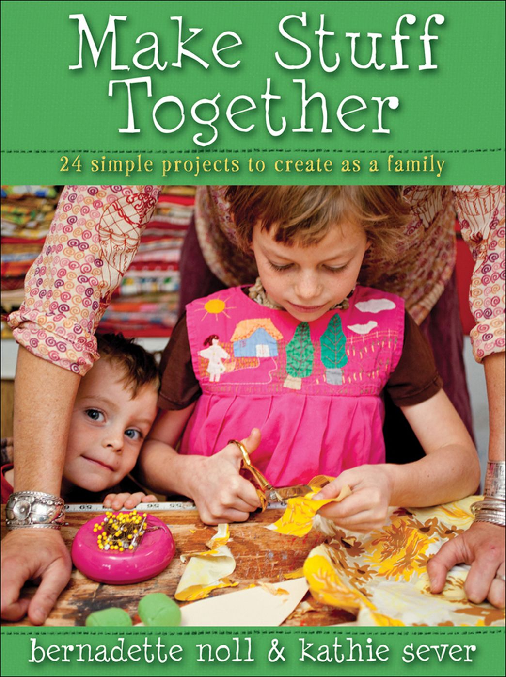 Make Stuff Together: 24 Simple Projects to Create as a Family