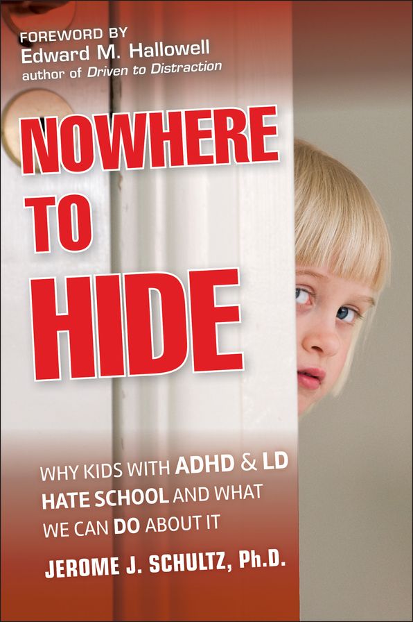 Nowhere to Hide: Why Kids with ADHD and LD Hate School and What We Can Do About It
