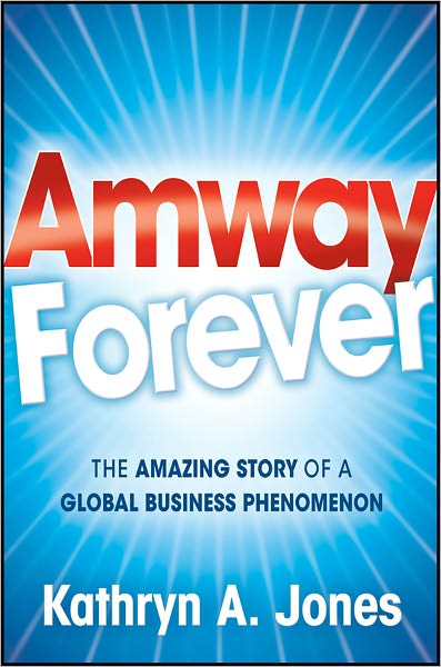 Amway Forever: The Amazing Story of a Global Business Phenomenon
