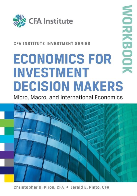 Economics for Investment Decision Makers Workbook: Micro, Macro, and International Economics
