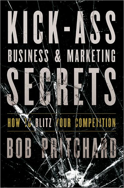 Kick Ass Business and Marketing Secrets: How to Blitz Your Competition